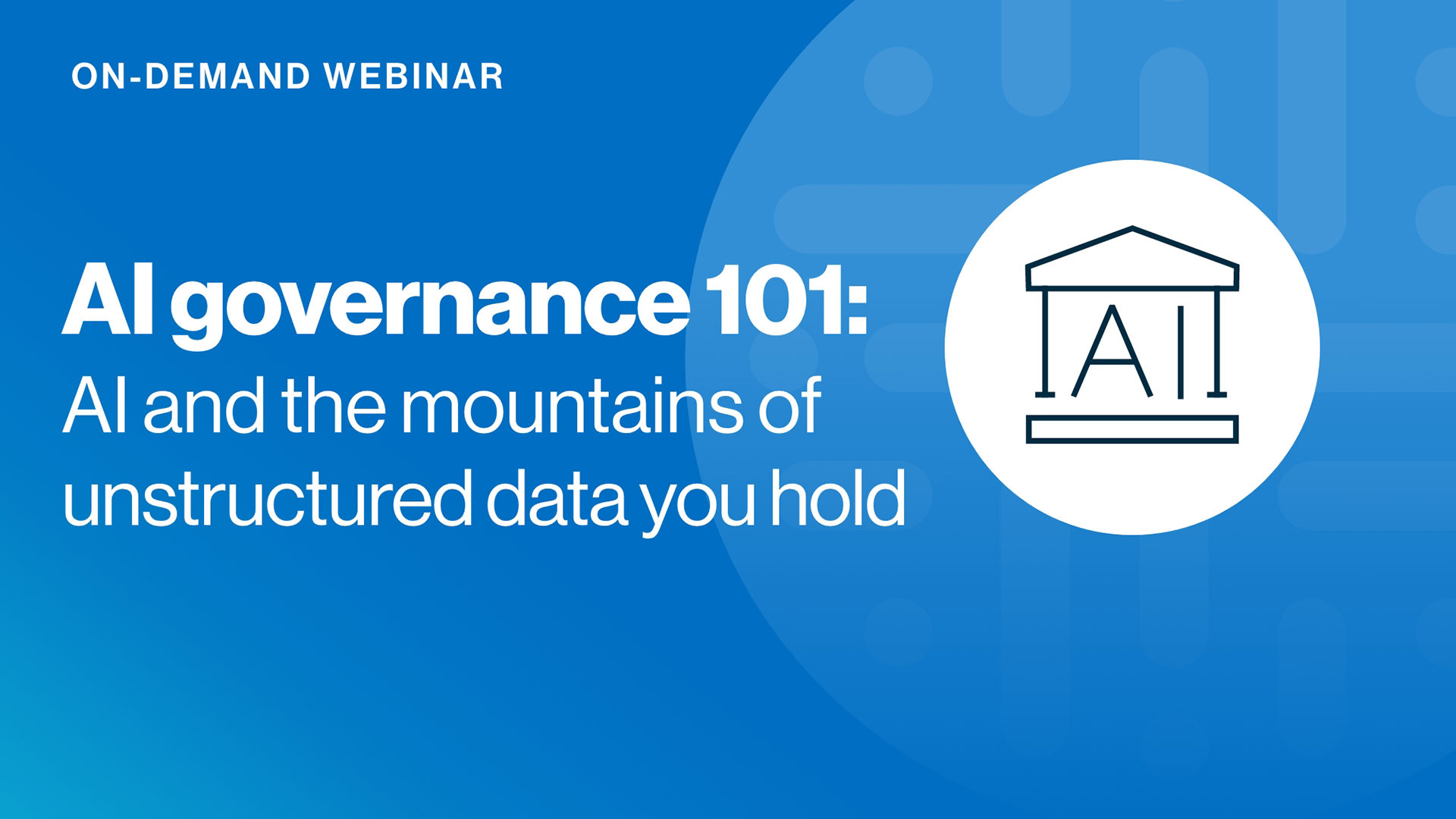 Load video: AI Governance 101: AI and the mountains of unstructured data you hold