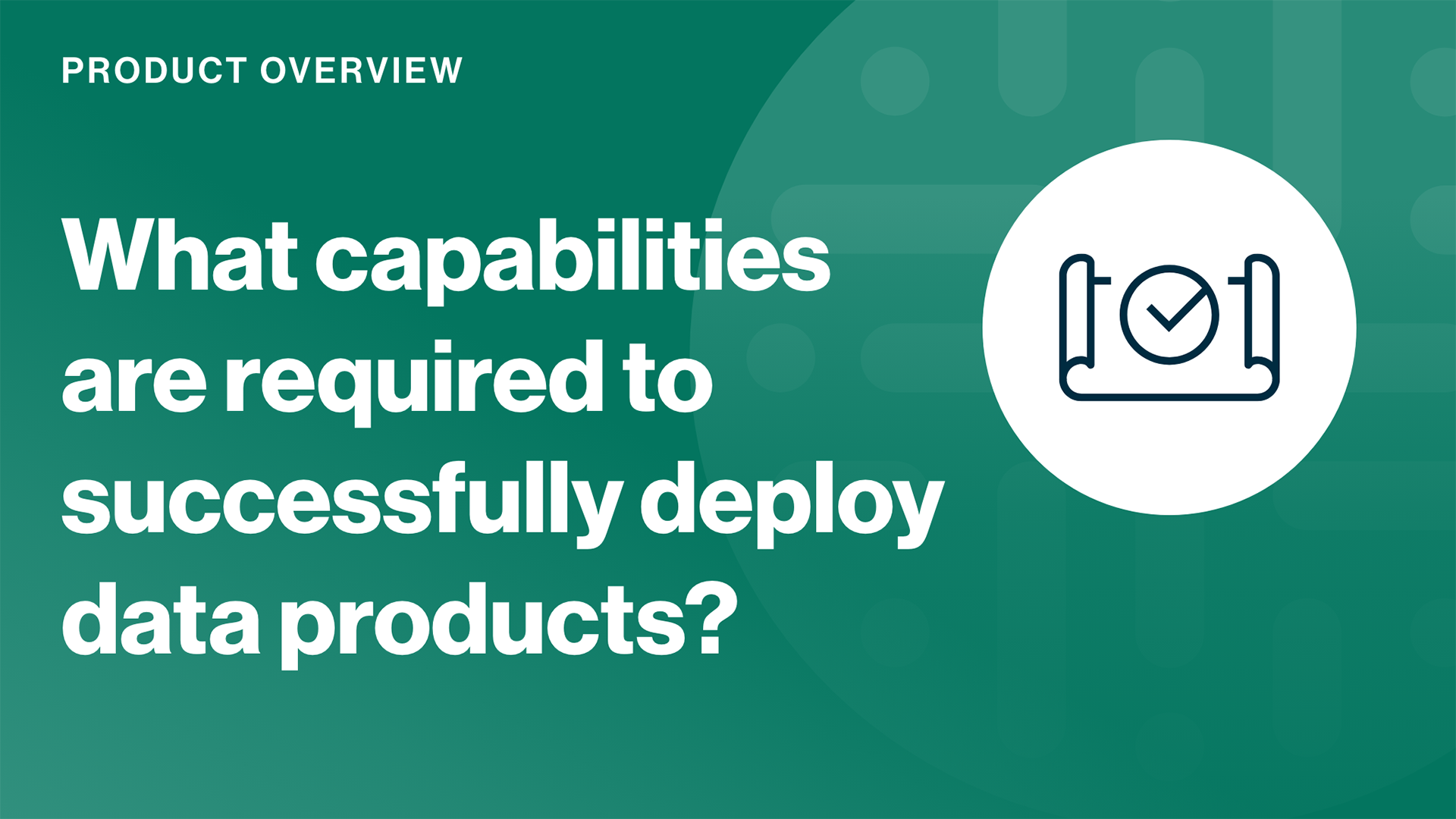 Load video: What capabilities are required to successfully deploy data products?
